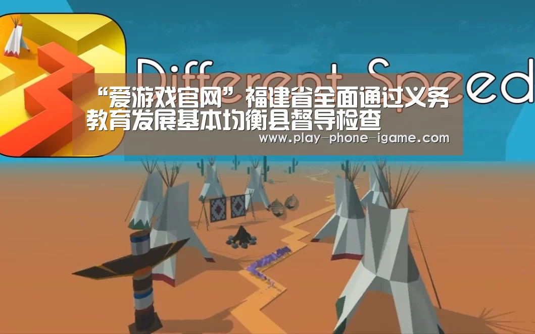 “爱游戏官网”福建省全面通过义务教育发展基本均衡县督导检查(图2) 爱游戏